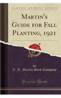 Martin's Guide for Fall Planting, 1921 (Classic Reprint)