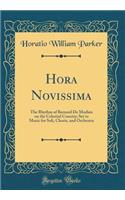 Hora Novissima: The Rhythm of Bernard de Morlaix on the Celestial Country; Set to Music for Soli, Choris, and Orchestra (Classic Reprint): The Rhythm of Bernard de Morlaix on the Celestial Country; Set to Music for Soli, Choris, and Orchestra (Classic Reprint)