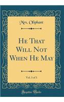 He That Will Not When He May, Vol. 3 of 3 (Classic Reprint)