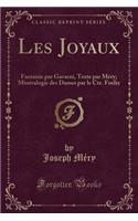 Les Joyaux: Fantaisie Par Gavarni, Texte Par Méry; Minéralogie Des Dames Par Le Cte. Foelix (Classic Reprint)