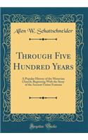 Through Five Hundred Years: A Popular History of the Moravian Church; Beginning with the Story of the Ancient Unitas Fratrum (Classic Reprint)