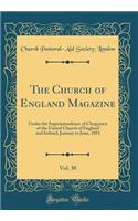 The Church of England Magazine, Vol. 30: Under the Superintendence of Clergymen of the United Church of England and Ireland; January to June, 1851 (Classic Reprint): Under the Superintendence of Clergymen of the United Church of England and Ireland; January to June, 1851 (Classic Reprint)