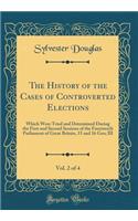 The History of the Cases of Controverted Elections, Vol. 2 of 4: Which Were Tried and Determined During the First and Second Sessions of the Fourteenth Parliament of Great Britain, 15 and 16 Geo; III (Classic Reprint): Which Were Tried and Determined During the First and Second Sessions of the Fourteenth Parliament of Great Britain, 15 and 16 Geo; III (Classic Repr