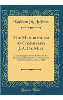 The Memorandum of Commissary J. A. de Mist: Containing Recommendations for the Form and Administration of Government at the Cape of Good Hope, 1802 (Classic Reprint)