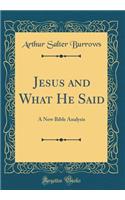 Jesus and What He Said: A New Bible Analysis (Classic Reprint)