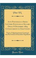 Atti Pontificii O Sieno Lettera Enciclica E Sillabo Degli 8 Dicembre 1864 Co'documenti in Essi Citati: Testo E Volgarizzamento Curati Per Una Pia Unione Di Sacerdoti Napolitani (Classic Reprint)