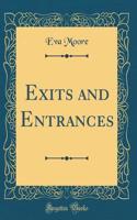 Exits and Entrances (Classic Reprint)