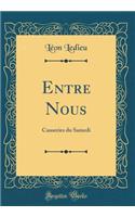 Entre Nous: Causeries Du Samedi (Classic Reprint)