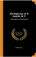 The Right hon. H. H. Asquith, M. P.: A Biography and Appreciation