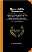 Massasoit of the Wampanoags: With a Brief Commentary on Indian Character; And Sketches of Other Great Chiefs, Tribes and Nations; Also a Chapter on Samoset, Squanto and Hobamock, Three Early Native Friends of the Plymouth Colonists