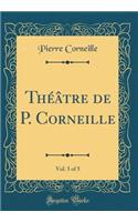 Théâtre de P. Corneille, Vol. 5 of 5 (Classic Reprint)