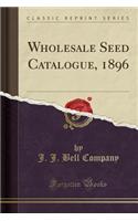 Wholesale Seed Catalogue, 1896 (Classic Reprint)