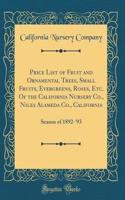 Price List of Fruit and Ornamental Trees, Small Fruits, Evergreens, Roses, Etc. of the California Nursery Co., Niles Alameda Co., California: Season of 1892-'93 (Classic Reprint)