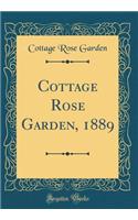 Cottage Rose Garden, 1889 (Classic Reprint)