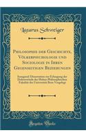 Philosophie Der Geschichte, VÃ¶lkerpsychologie Und Sociologie in Ihren Gegenseitigen Beziehungen: Inaugural-Dissertation Zur Erlangung Der DoktorwÃ¼rde Der Hohen Philosophischen FakultÃ¤t Der UniversitÃ¤t Bern Vorgelegt (Classic Reprint)