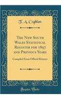 The New South Wales Statistical Register for 1897 and Previous Years: Compiled From Official Returns (Classic Reprint)