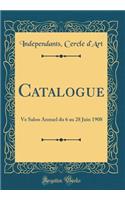 Catalogue: Ve Salon Annuel Du 6 Au 28 Juin 1908 (Classic Reprint): Ve Salon Annuel Du 6 Au 28 Juin 1908 (Classic Reprint)