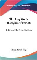 Thinking God's Thoughts After Him: A Retired Man's Meditations