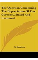 The Question Concerning The Depreciation Of Our Currency, Stated And Examined