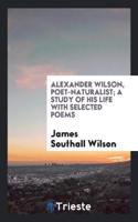 Alexander Wilson, Poet-Naturalist; A Study of His Life with Selected Poems