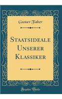 Staatsideale Unserer Klassiker (Classic Reprint)