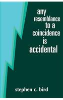 Any Resemblance to a Coincidence is Accidental