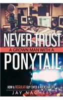 Never Trust A Grown Man With A Ponytail