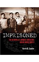 Imprisoned: The Betrayal of Japanese Americans During World War II