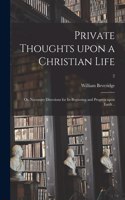 Private Thoughts Upon a Christian Life; or, Necessary Directions for Its Beginning and Progress Upon Earth ..; 2
