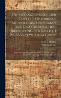 Metamorphosen der Goetter. Historisch-mythologischer Roman aus dem Chinesischen. Übersetzung der Kapitel 1 bis 46 von Wilhelm Grube; durch eine Inhaltsangabe der Kap. 47 bis 100 ergänzt, eingeleitet und hrsg. von Herbert Mueller
