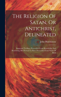 Religion Of Satan, Or Antichrist, Delineated