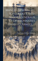 Manuel Général Du Service Des États-majors Généraux Et Divisionnaires Dans Les Armées......