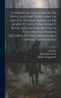 Chornicon Anglicanum, De Expugnatione Terræ Sanctæ Libellus, Thomas Agnellus De Morte Et Sepultura Henrici Regis Angliæ Junioris, Gesta Fulconis Filii Warini, Excerpta Ex Otiis Imperialibus Gervasii Tileburiensis