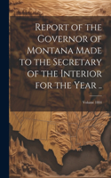 Report of the Governor of Montana Made to the Secretary of the Interior for the Year ..; Volume 1884