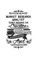 I'm A Market Research Analyst That Means I'm Creative Cool Passionate Dedicated And Underappreciated: Notebook: Unique Market Research Analyst Notebook, Journal Gift, Diary, Doodle Gift or Notebook 6 x 9 Compact Size- 109 Blank Lined Pages