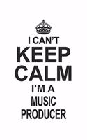 I Can't Keep Calm I'm A Music Producer