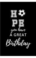 Hope you have a Great Birthday: Soccer Coach Gifts. College Ruled Notebook for Players and Football Fans