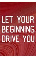 Let Your Beginning Drive You