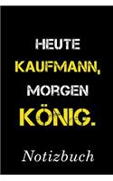 Heute Kaufmann Morgen König Notizbuch