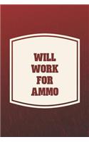 Will Work For Ammo: Funny Sayings on the cover Journal 104 Lined Pages for Writing and Drawing, Everyday Humorous, 365 days to more Humor & Happiness Year Long Journal 