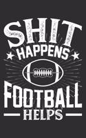 Shit Happens Football Helps: 100 page 6 x 9 Blank lined journal for sport lovers perfect Gift to jot down his daily ideas and notes