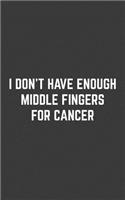 I Don't Have Enough Middle Fingers For Cancer: I Don't Have Enough Middle Fingers For Cancer Notebook - Show How You Really Feel About Cancer With Funny Chemo In Doodle Diary Book As Gift For Bat