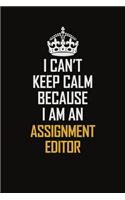 I Can't Keep Calm Because I Am An Assignment Editor