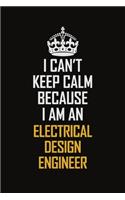 I Can't Keep Calm Because I Am An Electrical Design Engineer
