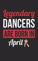 Birthday Gift for Dancer Diary - Dancing Notebook - Legendary Dancers Are Born In April Journal