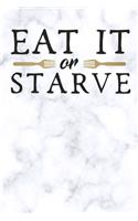 eat it or starve