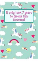 It Only Took 7 Years to Become This Awesome!: Unicorn Rainbows Seven 7 Yr Old Girl Journal Ideas Notebook - Gift Idea for 7th Happy Birthday Present Note Book Preteen Tween Basket Christmas Stoc