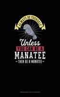 Always Be Yourself Unless You Can Be A Manatee Then Be A Manatee