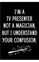 I'm A Tv Presenter Not A Magician But I Understand Your Confusion: Blank Line Tv Presenter Appreciation Journal / Thank You / Year End Student Gift (6 x 9 - 110 Wide Pages)