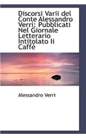 Discorsi Varii del Conte Alessandro Verri: Pubblicati Nel Giornale Letterario Intitolato II Caff